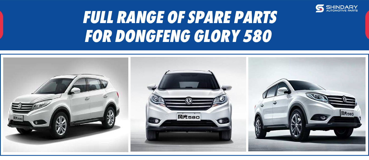 Full range of spare parts for DONGFENG GLORY 580
