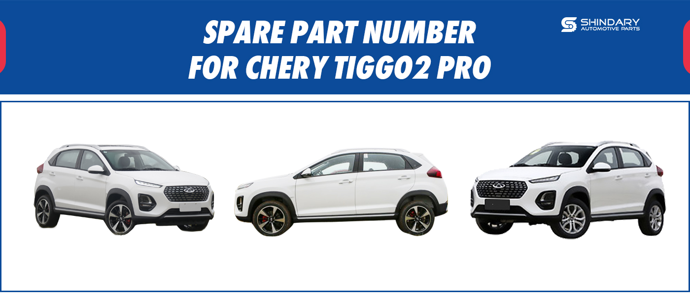 SPARE PARTS NUMBERS FOR Chery TIGGO2 PRO