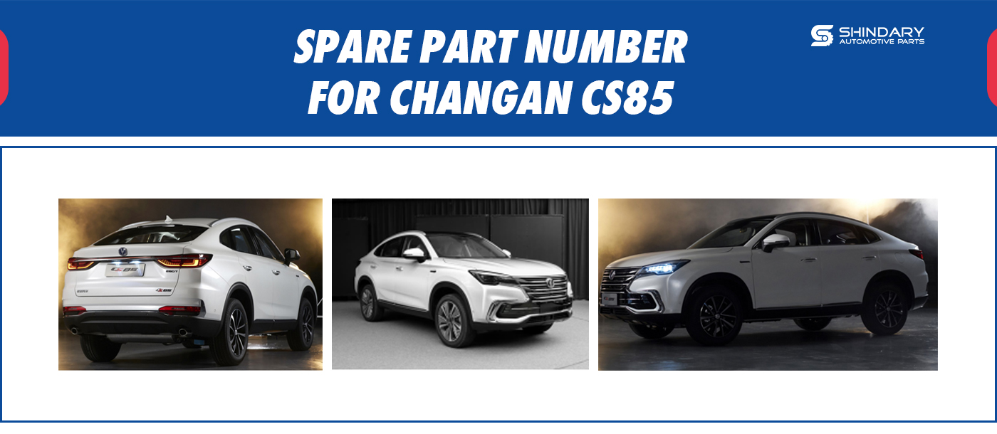 SPARE PARTS NUMBERS FOR CHANGAN CS85