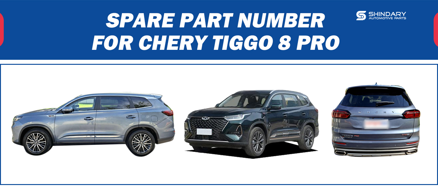 【SHINDARY PRODUCTS】SPARE PARTS NUMBERS FOR CHERY TIGGO 8 PRO