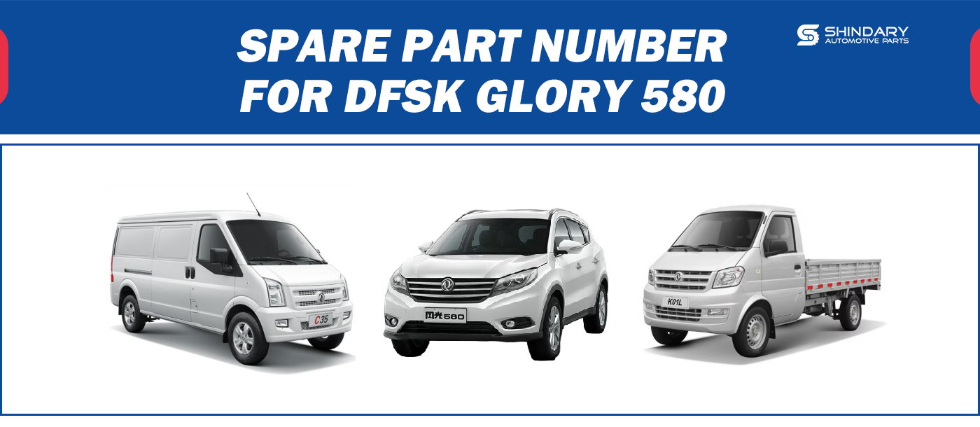 【SHINDARY PRODUCTS】SPARE PARTS NUMBERS FOR DFSK GLORY 580