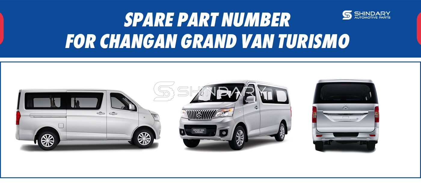 【SHINDARY PRODUCTS】SPARE PARTS NUMBERS FOR CHANGAN GRAND VAN TURISMO