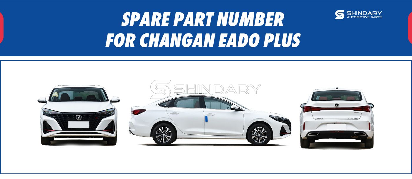 【SHINDARY PRODUCTS】SPARE PARTS NUMBERS FOR CHANGAN EADO PLUS