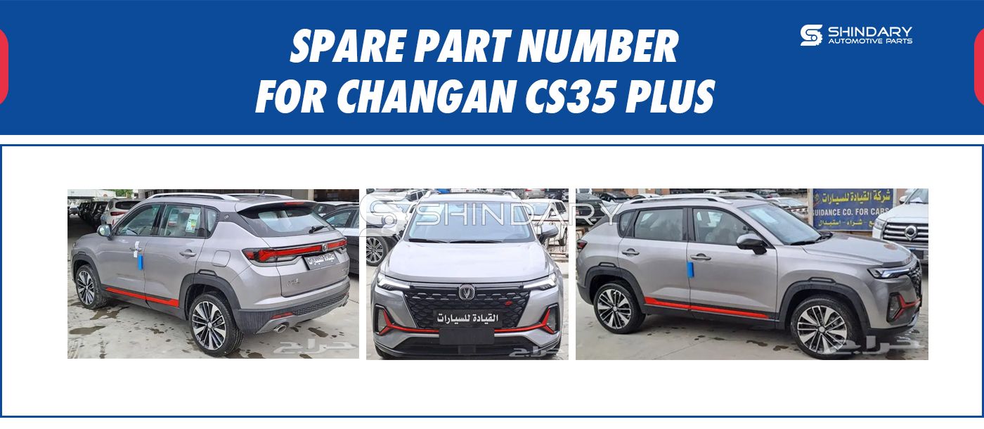 【SHINDARY PRODUCTS】SPARE PARTS NUMBERS FOR CHANGAN CS35 PLUS